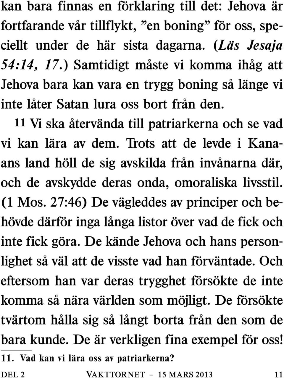 Trots att de levde i Kanaans land h oll de sig avskilda fr an inv anarna d ar, och de avskydde deras onda, omoraliska livsstil. (1 Mos.