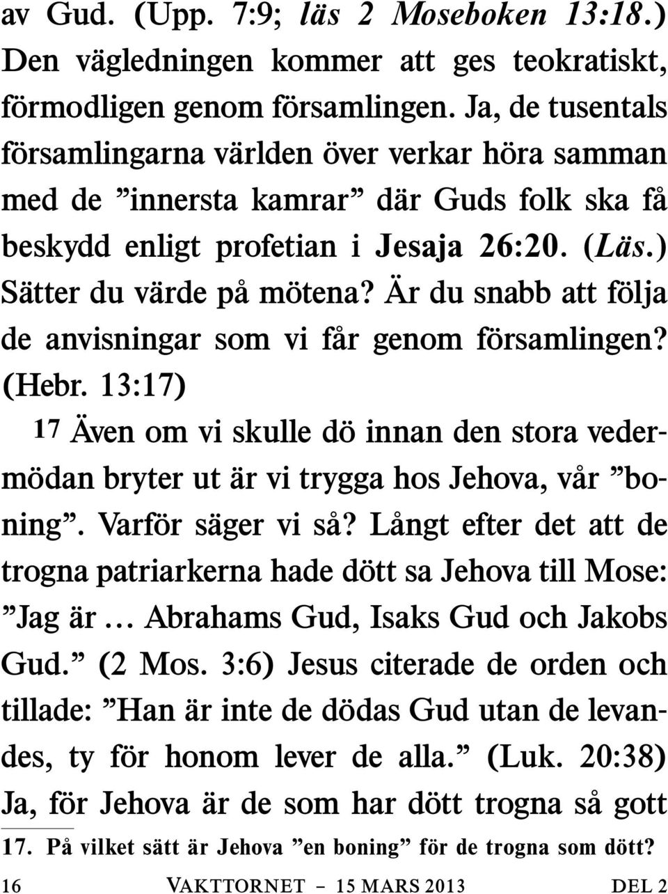 Ar du snabb att f olja de anvisningar som vi f ar genom f orsamlingen? (Hebr. 13:17) 17 Aven om vi skulle d o innan den stora vederm odan bryter ut ar vi trygga hos Jehova, v ar boning.