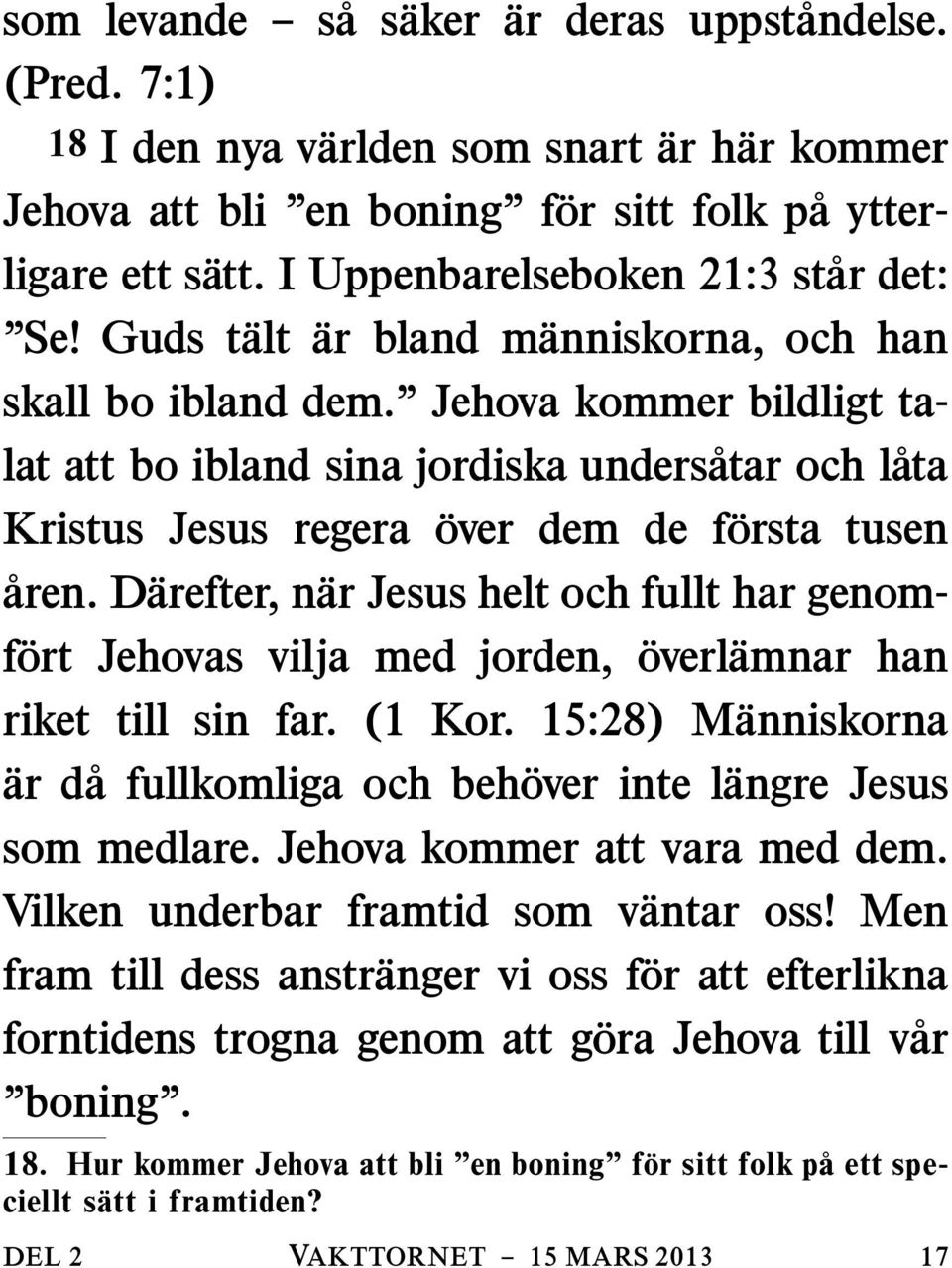 Jehova kommer bildligt talat att bo ibland sina jordiska undersatar och lata Kristus Jesus regera over dem de forsta tusen aren.