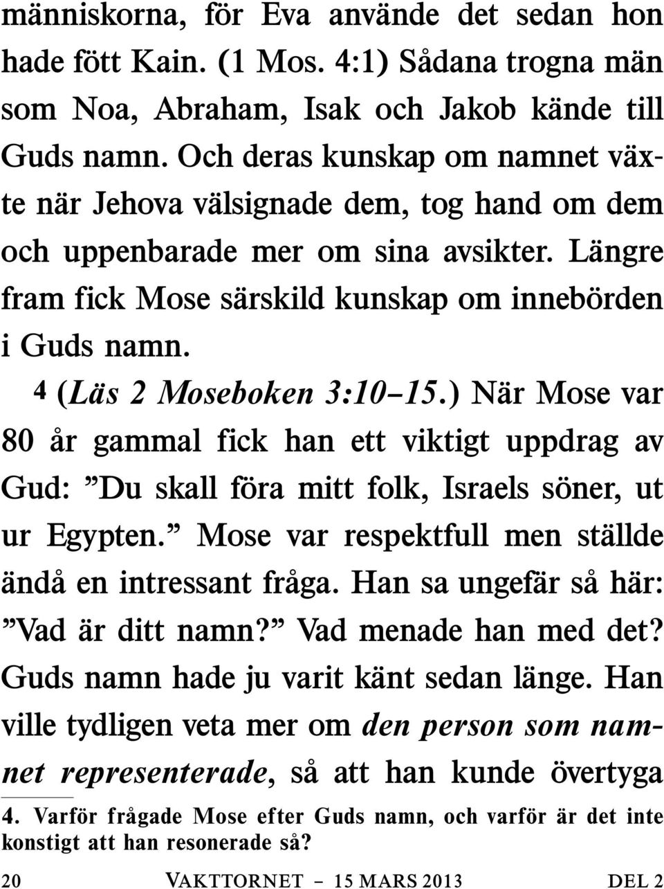 4 (L as 2 Moseboken 3:10 15.) N ar Mose var 80 ar gammal fick han ett viktigt uppdrag av Gud: Du skall f ora mitt folk, Israels s oner, ut ur Egypten.