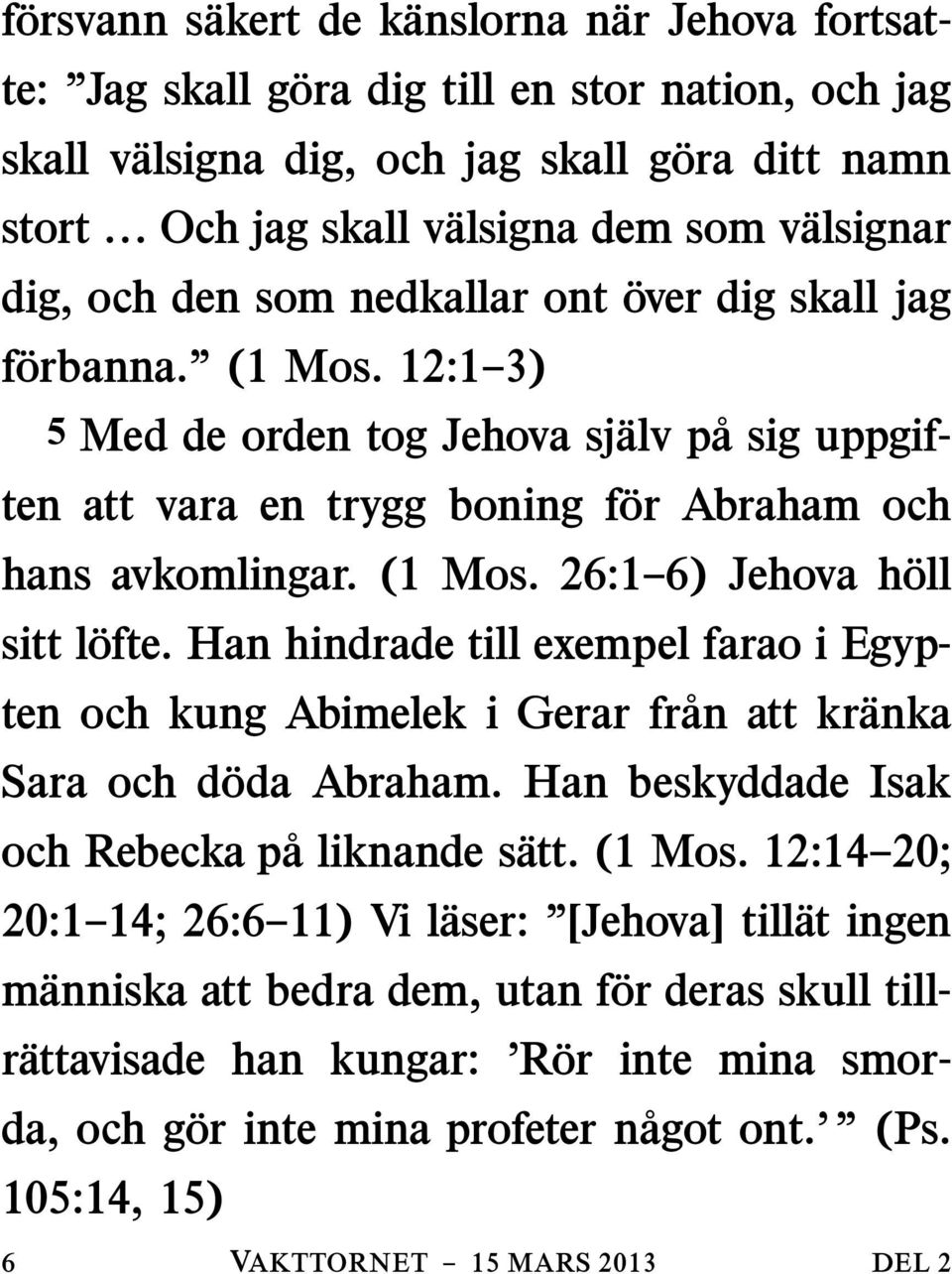 12:1 3) 5 Med de orden tog Jehova sjalv pa sig uppgiften att vara en trygg boning for Abraham och hans avkomlingar. (1 Mos. 26:1 6) Jehova holl sitt lofte.