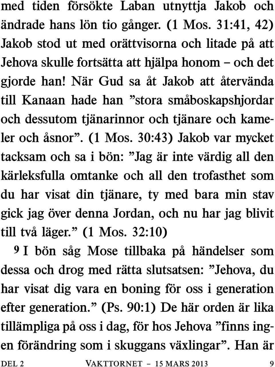 N ar Gud sa at Jakob att till Kanaan hade han stora sm aboskapshjordar och dessutom tjanarinnor och tjanare och kameler och asnor. (1 Mos.