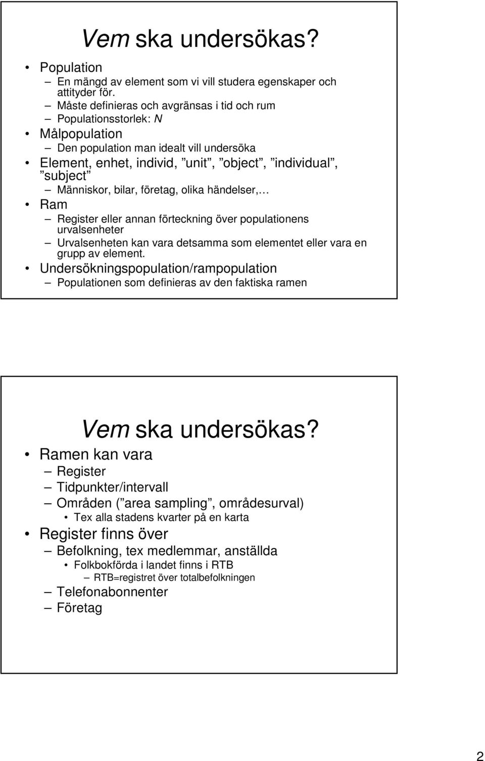 företag, olika händelser, Ram Register eller annan förteckning över populationens urvalsenheter Urvalsenheten kan vara detsamma som elementet eller vara en grupp av element.