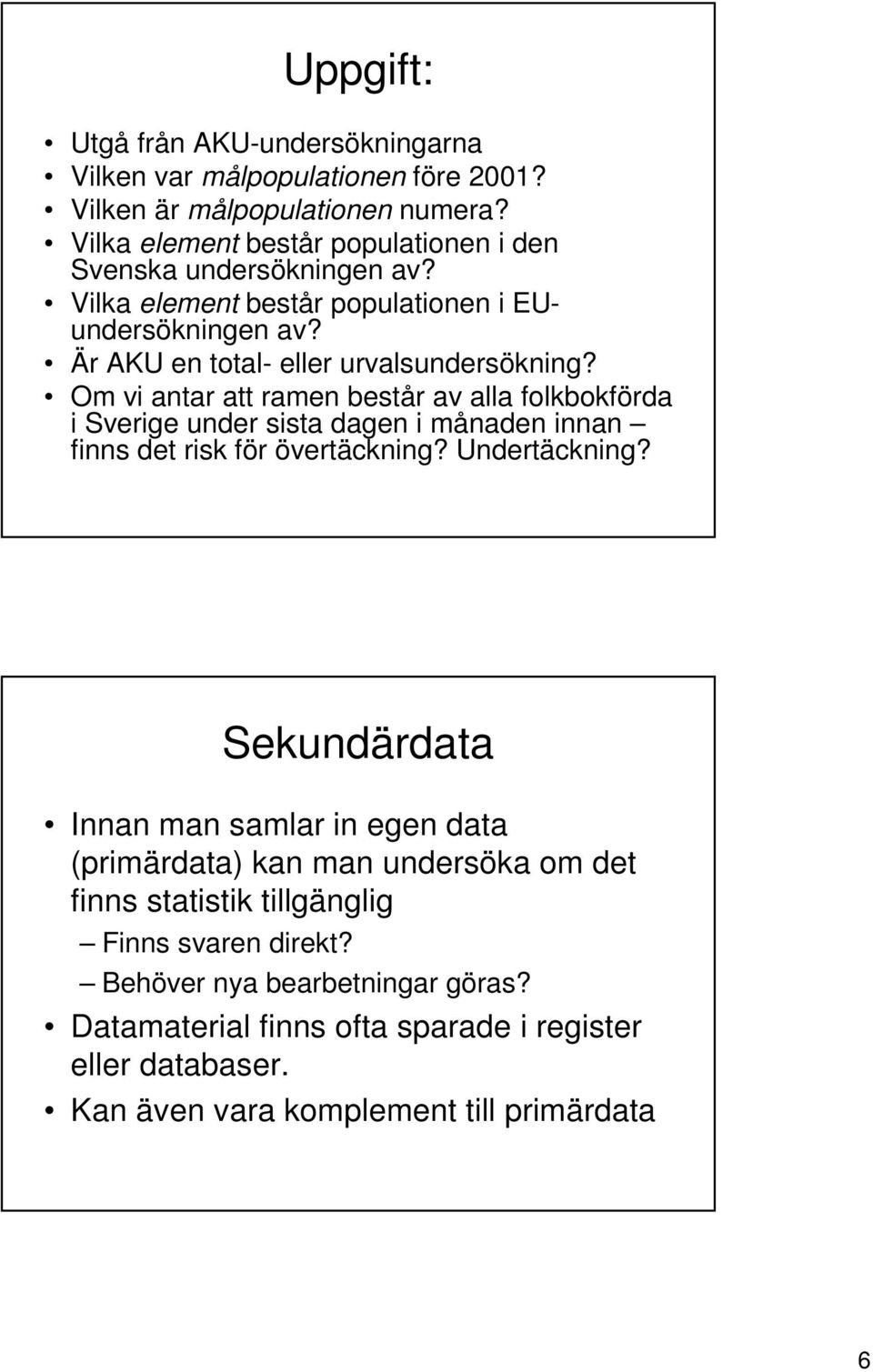 Om vi antar att ramen består av alla folkbokförda i Sverige under sista dagen i månaden innan finns det risk för övertäckning? Undertäckning?