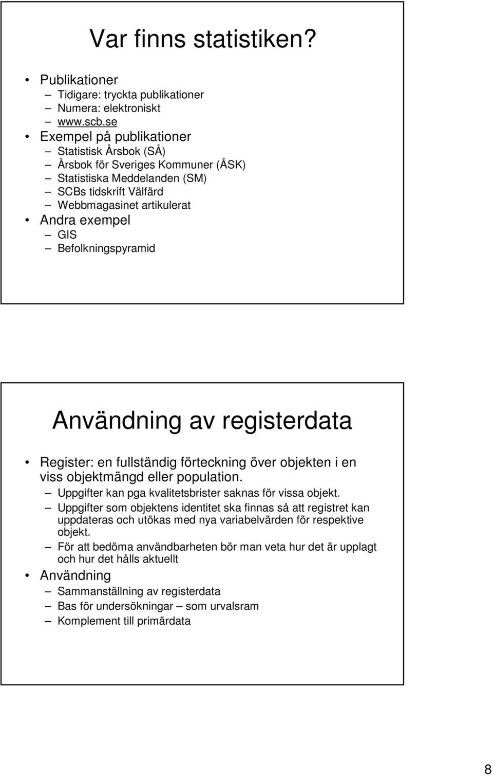 Befolkningspyramid Användning av registerdata Register: en fullständig förteckning över objekten i en viss objektmängd eller population. Uppgifter kan pga kvalitetsbrister saknas för vissa objekt.