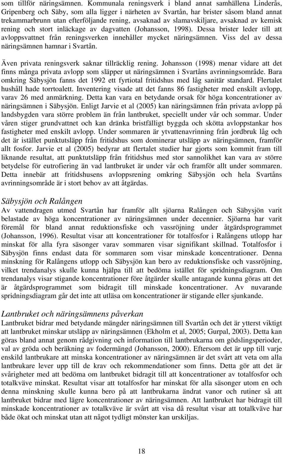 av slamavskiljare, avsaknad av kemisk rening och stort inläckage av dagvatten (Johansson, 1998). Dessa brister leder till att avloppsvattnet från reningsverken innehåller mycket näringsämnen.