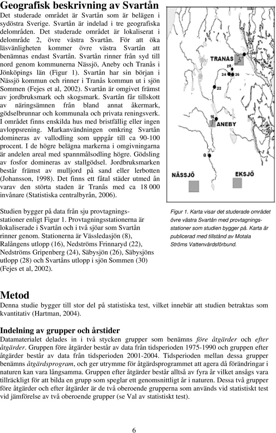 Svartån rinner från syd till nord genom kommunerna Nässjö, Aneby och Tranås i Jönköpings län (Figur 1).