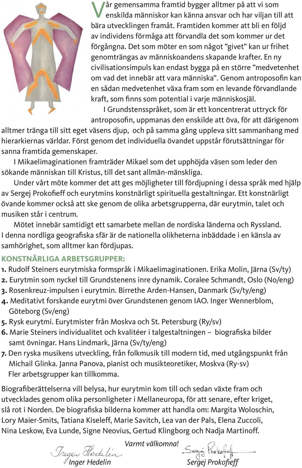 medvetenhet. om.vad.det.innebär.att.vara.människa..genom.antroposofi.n.kan. en.sådan.medvetenhet.växa.fram.som.en.levande.förvandlande. kraft,.som.fi.nns.som.potential.i.varje.människosjäl. I.