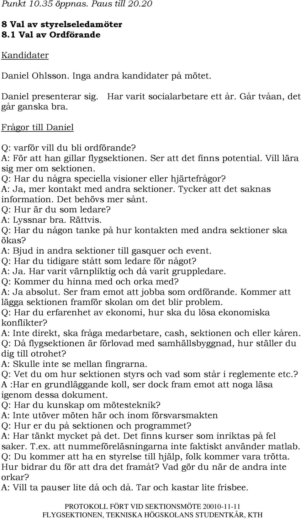 Q: Har du några speciella visioner eller hjärtefrågor? A: Ja, mer kontakt med andra sektioner. Tycker att det saknas information. Det behövs mer sånt. Q: Hur är du som ledare? A: Lyssnar bra. Rättvis.