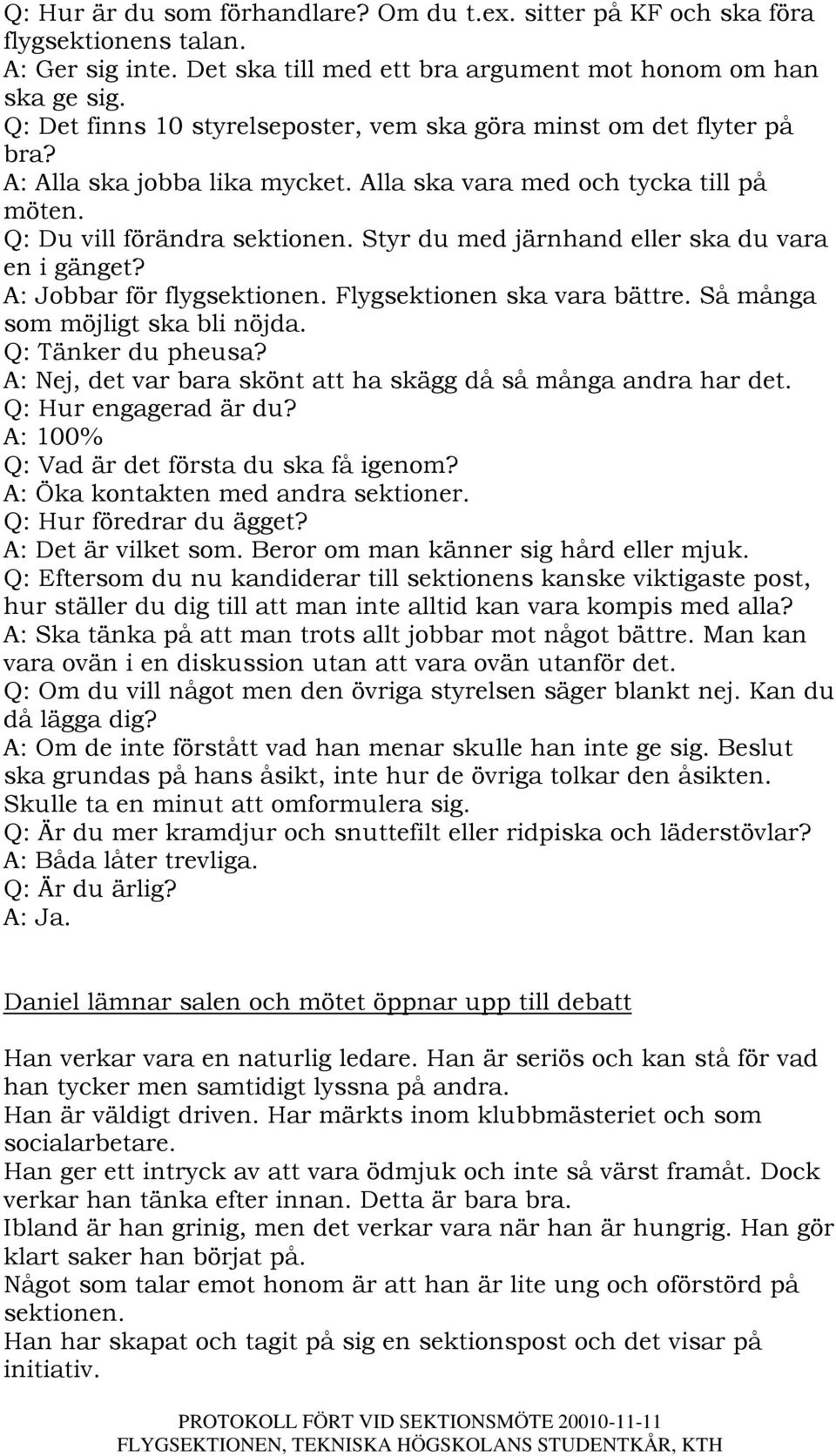 Styr du med järnhand eller ska du vara en i gänget? A: Jobbar för flygsektionen. Flygsektionen ska vara bättre. Så många som möjligt ska bli nöjda. Q: Tänker du pheusa?