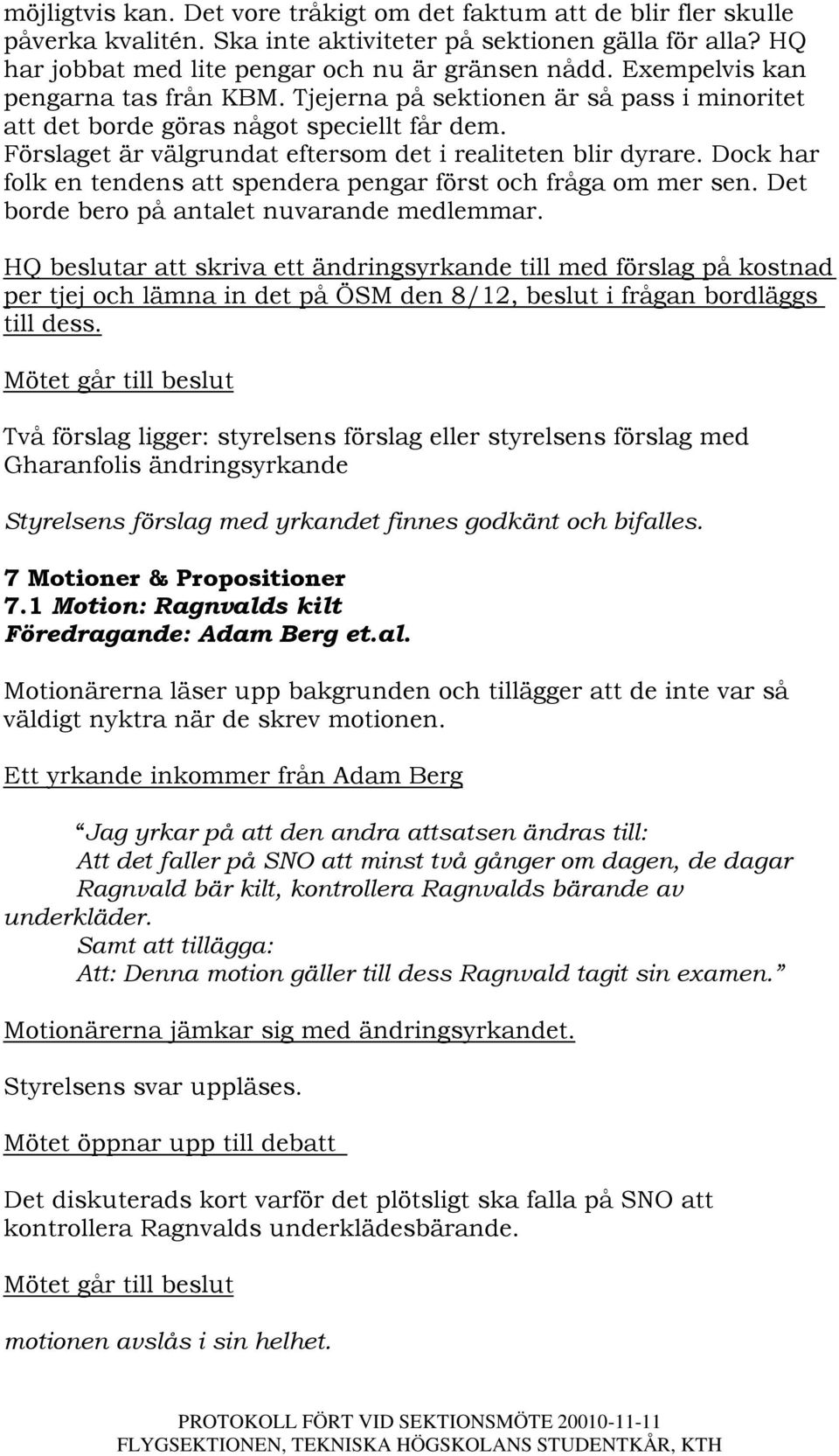 Dock har folk en tendens att spendera pengar först och fråga om mer sen. Det borde bero på antalet nuvarande medlemmar.