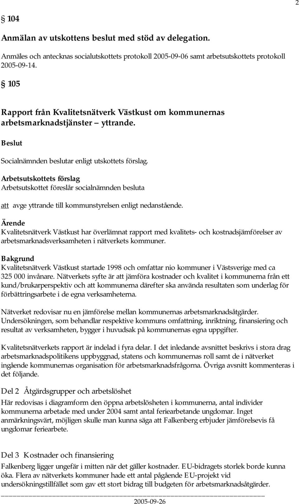 Kvalitetsnätverk Västkust har överlämnat rapport med kvalitets- och kostnadsjämförelser av arbetsmarknadsverksamheten i nätverkets kommuner.