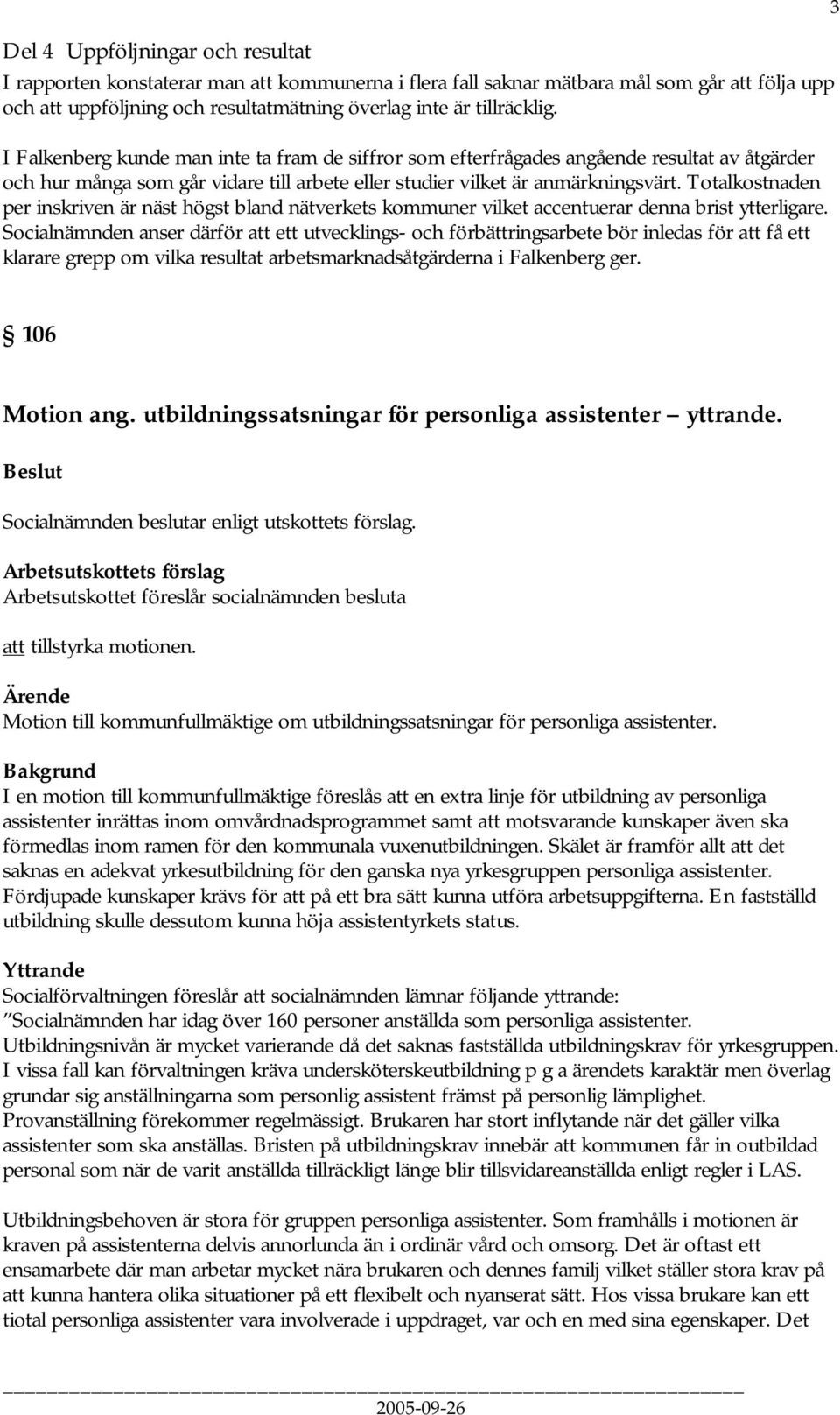 Totalkostnaden per inskriven är näst högst bland nätverkets kommuner vilket accentuerar denna brist ytterligare.