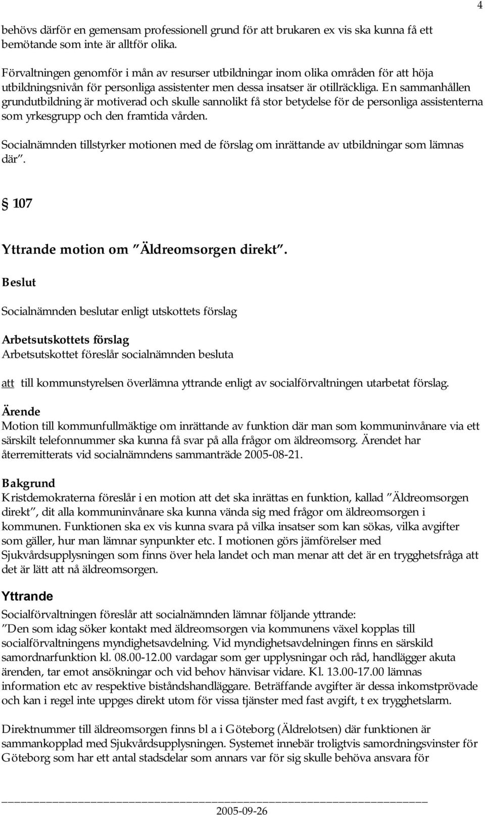 En sammanhållen grundutbildning är motiverad och skulle sannolikt få stor betydelse för de personliga assistenterna som yrkesgrupp och den framtida vården.