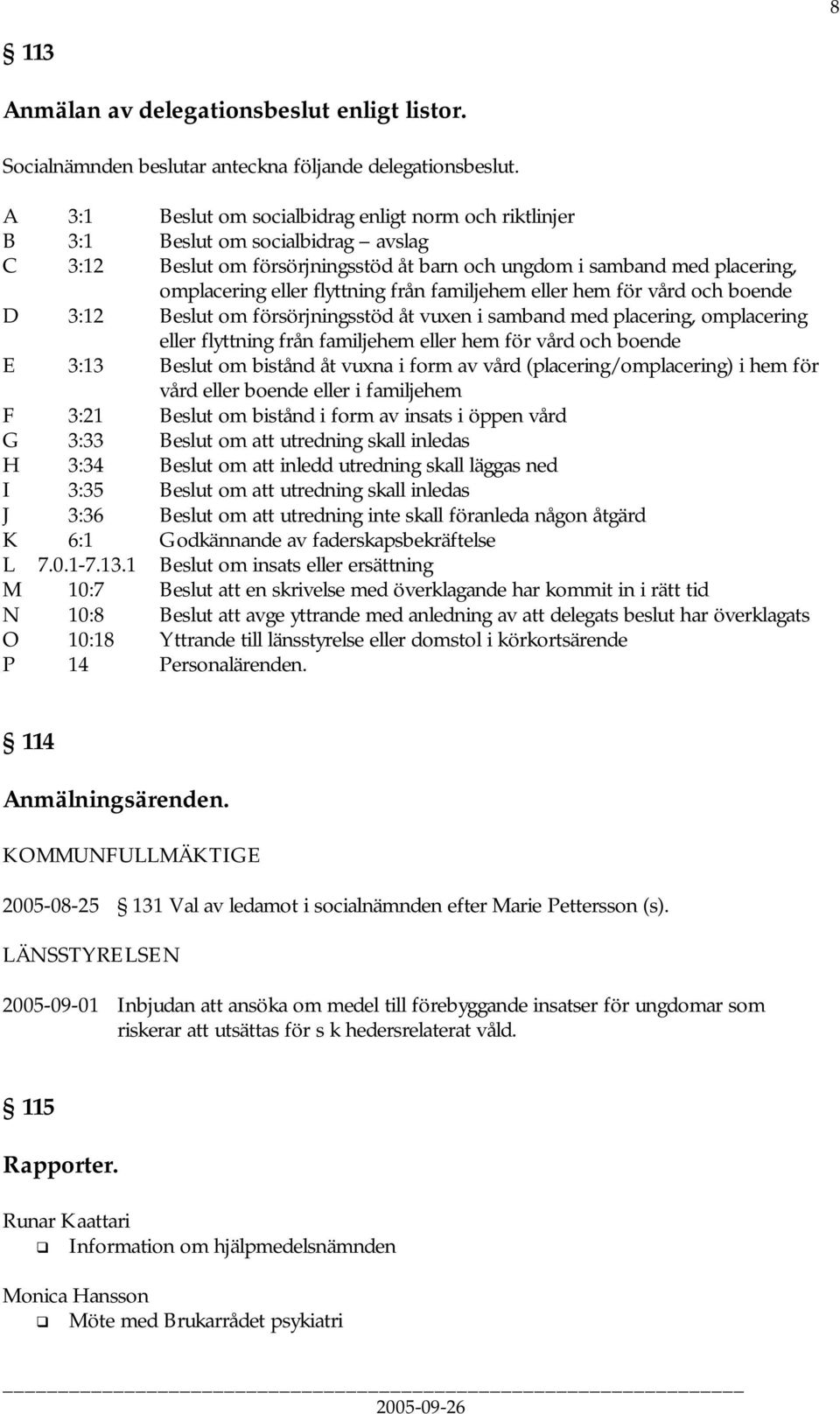 hem för vård och boende D 3:12 om försörjningsstöd åt vuxen i samband med placering, omplacering eller flyttning från familjehem eller hem för vård och boende E 3:13 om bistånd åt vuxna i form av