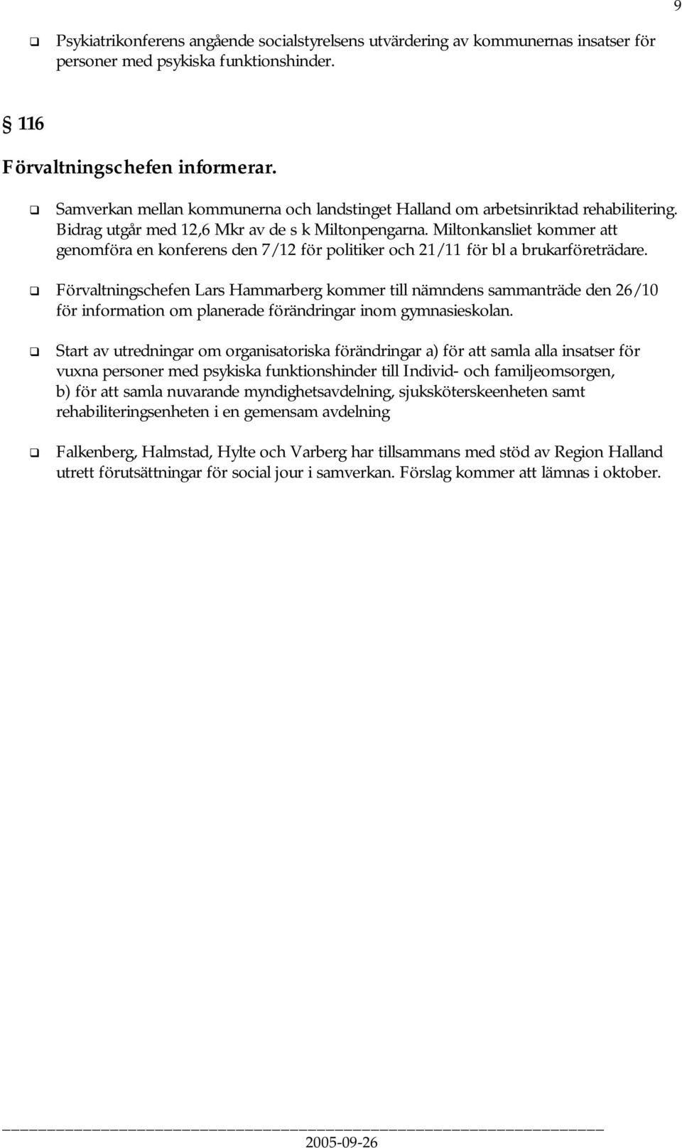 Miltonkansliet kommer att genomföra en konferens den 7/12 för politiker och 21/11 för bl a brukarföreträdare.