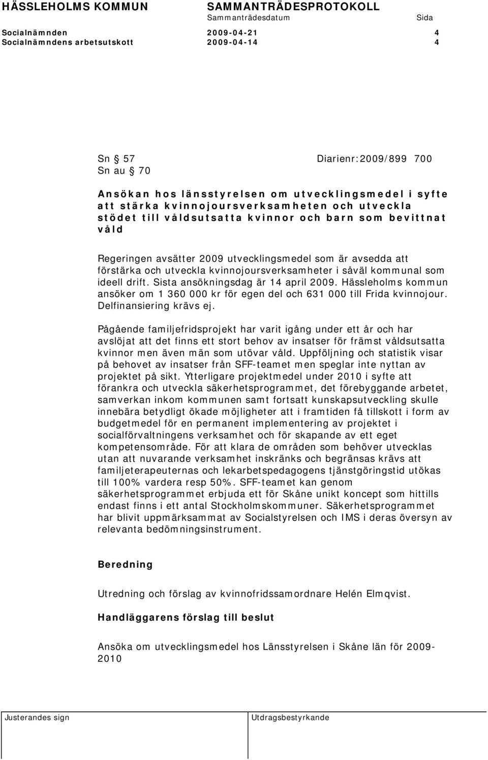 ideell drift. Sista ansökningsdag är 14 april 2009. Hässleholms kommun ansöker om 1 360 000 kr för egen del och 631 000 till Frida kvinnojour. Delfinansiering krävs ej.