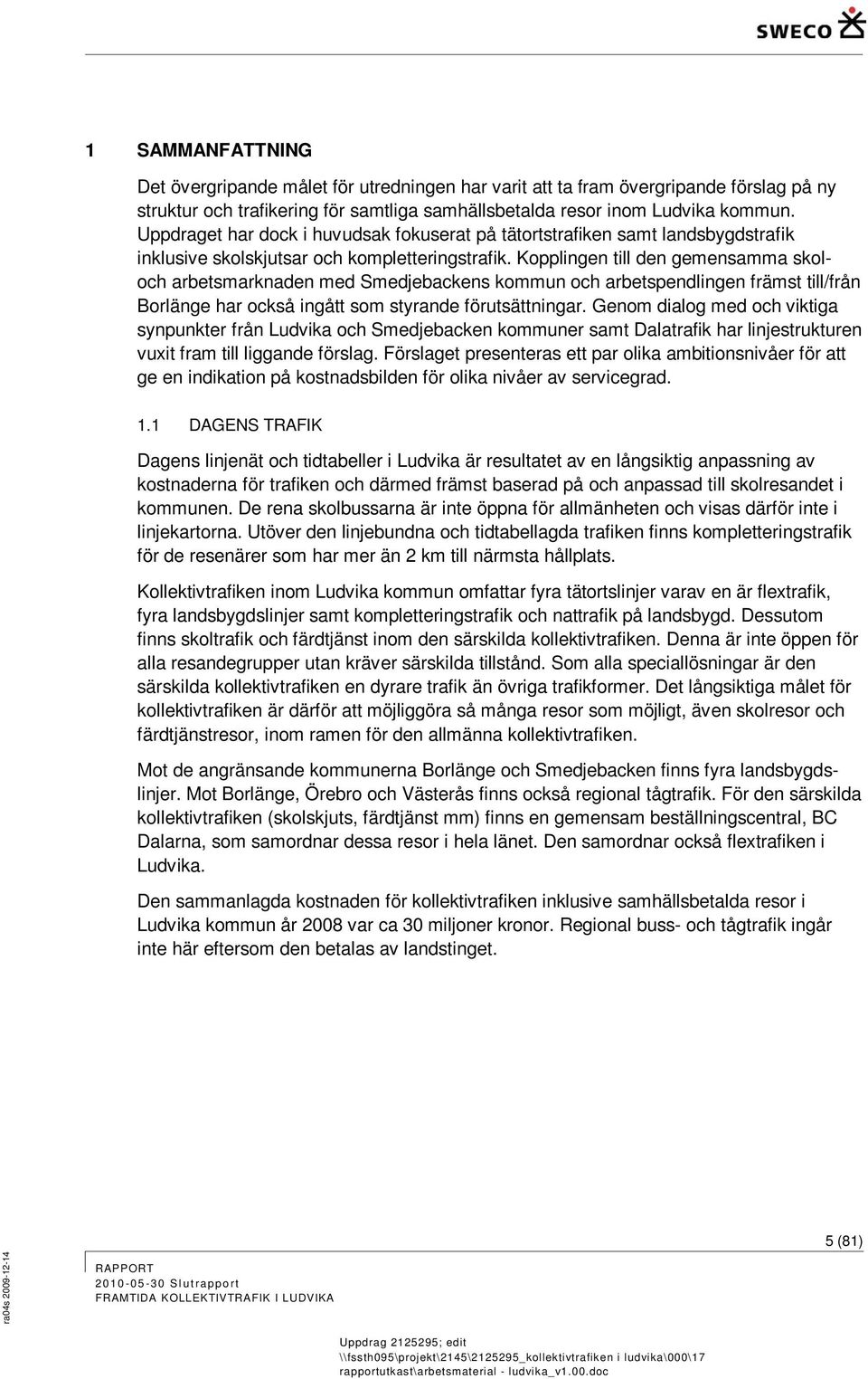 Kopplingen till den gemensamma skoloch arbetsmarknaden med Smedjebackens kommun och arbetspendlingen främst till/från Borlänge har också ingått som styrande förutsättningar.