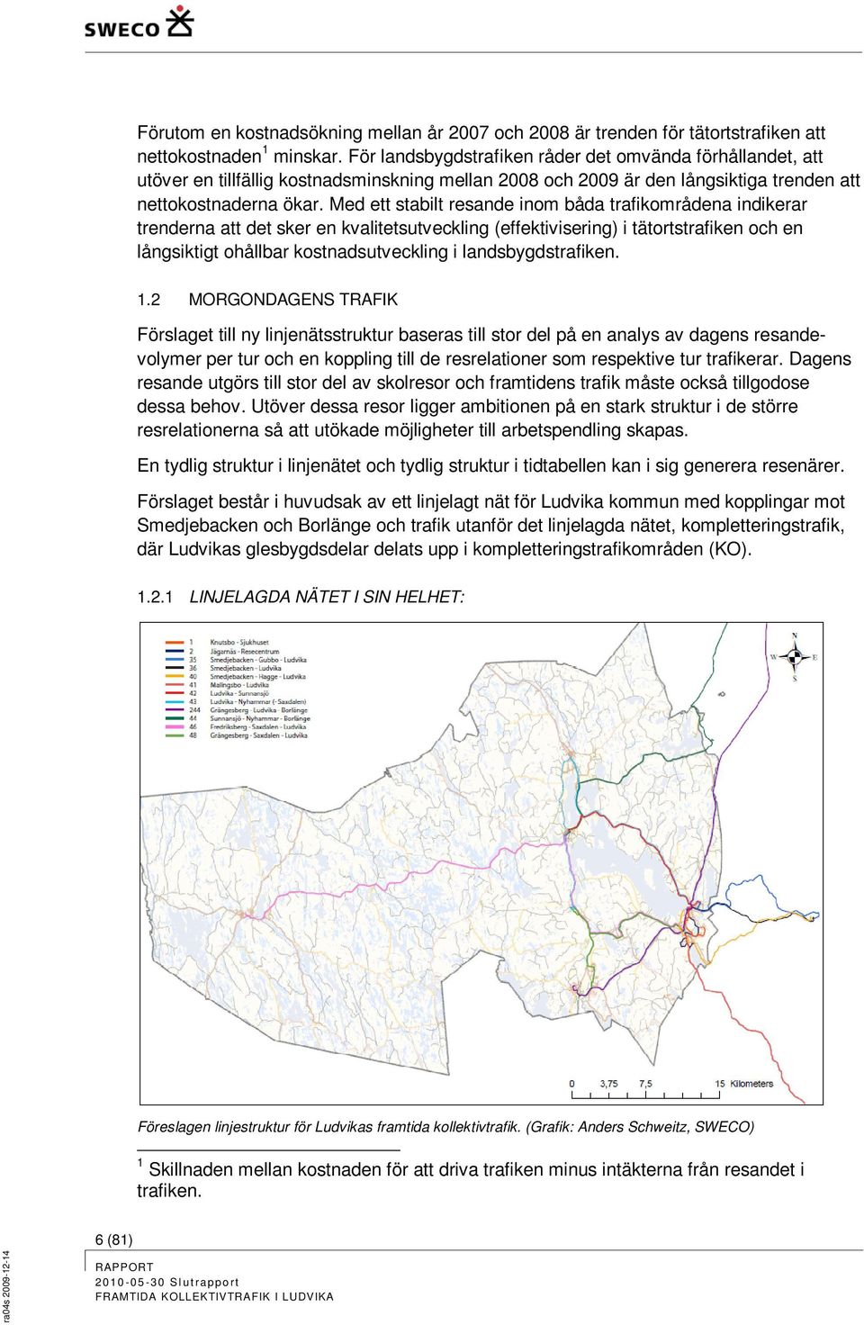 Med ett stabilt resande inom båda trafikområdena indikerar trenderna att det sker en kvalitetsutveckling (effektivisering) i tätortstrafiken och en långsiktigt ohållbar kostnadsutveckling i