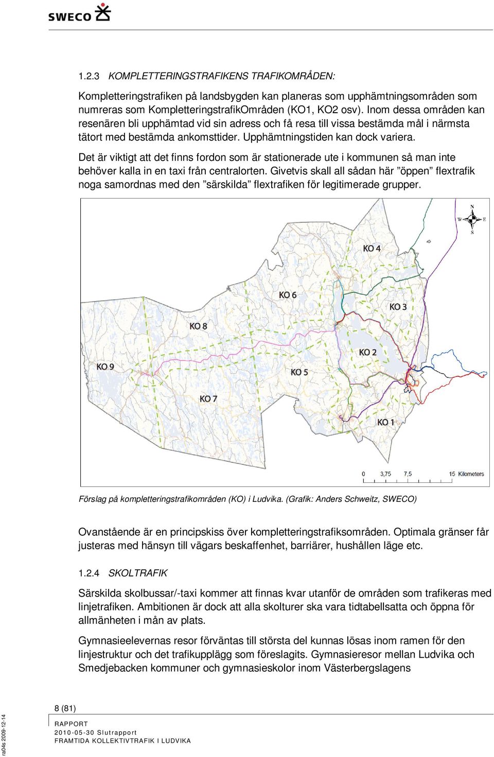 Det är viktigt att det finns fordon som är stationerade ute i kommunen så man inte behöver kalla in en taxi från centralorten.