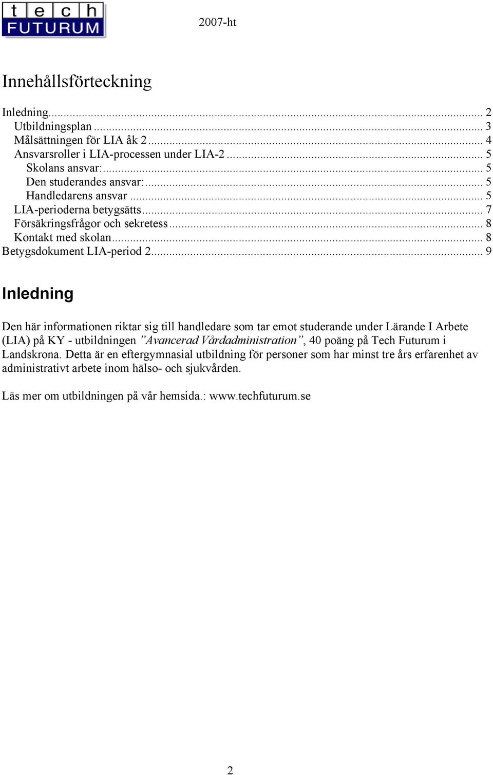 .. 9 Inledning Den här informationen riktar sig till handledare som tar emot studerande under Lärande I Arbete (LIA) på KY - utbildningen Avancerad Vårdadministration, 40 poäng på