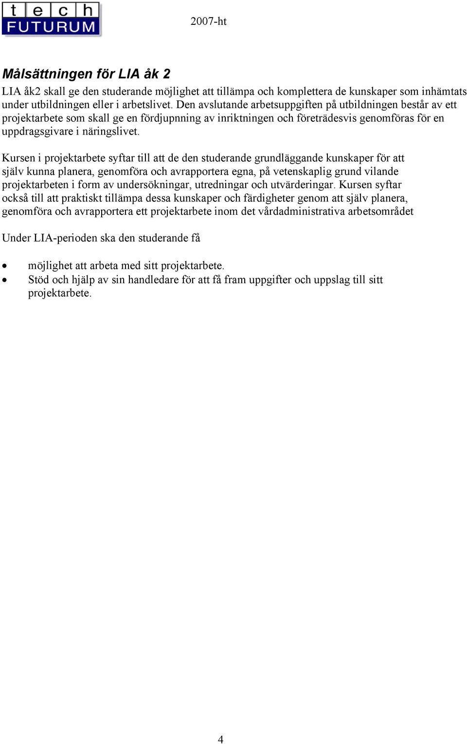 Kursen i projektarbete syftar till att de den studerande grundläggande kunskaper för att själv kunna planera, genomföra och avrapportera egna, på vetenskaplig grund vilande projektarbeten i form av