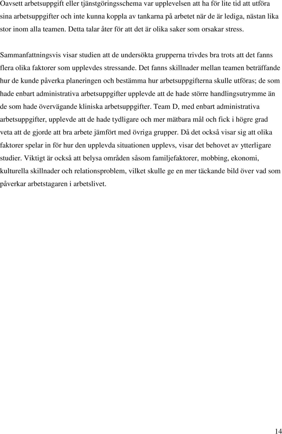 Sammanfattningsvis visar studien att de undersökta grupperna trivdes bra trots att det fanns flera olika faktorer som upplevdes stressande.