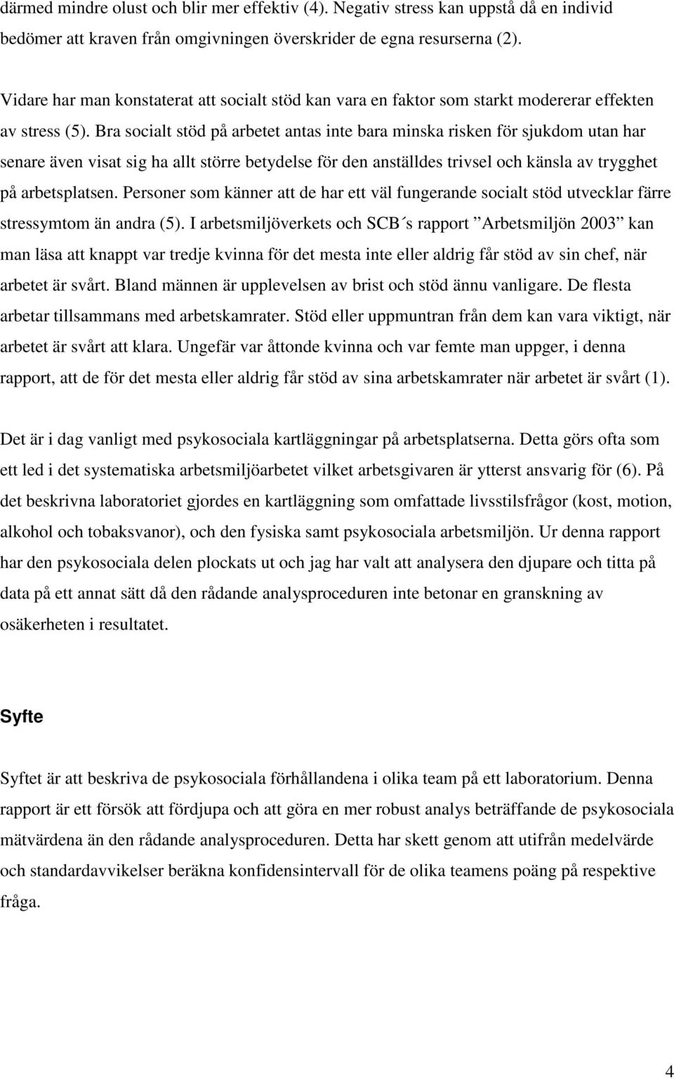 Bra socialt stöd på arbetet antas inte bara minska risken för sjukdom utan har senare även visat sig ha allt större betydelse för den anställdes trivsel och känsla av trygghet på arbetsplatsen.