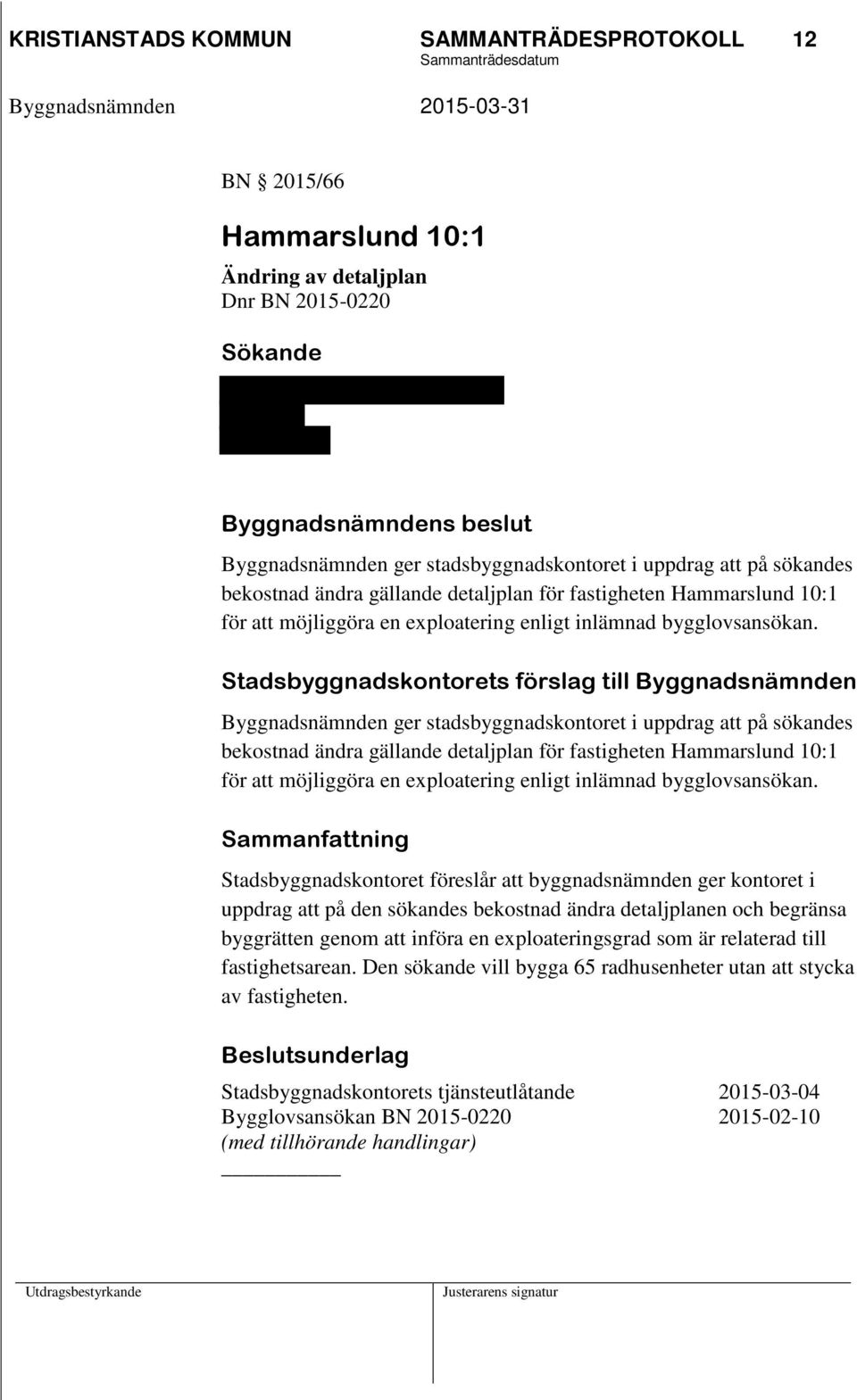 Stadsbyggnadskontorets förslag till Byggnadsnämnden Byggnadsnämnden ger stadsbyggnadskontoret i uppdrag att på sökandes bekostnad  Sammanfattning Stadsbyggnadskontoret föreslår att byggnadsnämnden