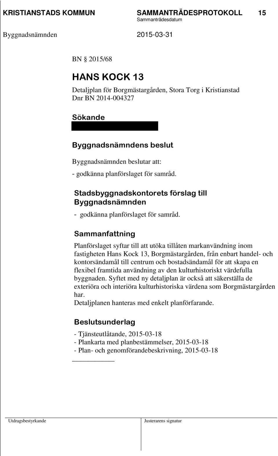 Sammanfattning Planförslaget syftar till att utöka tillåten markanvändning inom fastigheten Hans Kock 13, Borgmästargården, från enbart handel- och kontorsändamål till centrum och bostadsändamål för