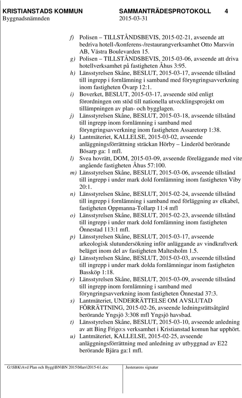 h) Länsstyrelsen Skåne, BESLUT, 2015-03-17, avseende tillstånd till ingrepp i fornlämning i samband med föryngringsavverkning inom fastigheten Övarp 12:1.