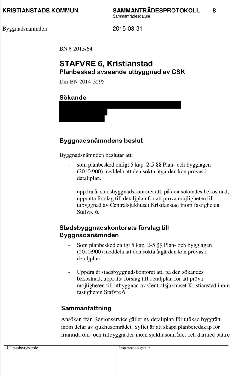 - uppdra åt stadsbyggnadskontoret att, på den sökandes bekostnad, upprätta förslag till detaljplan för att pröva möjligheten till utbyggnad av Centralsjukhuset Kristianstad inom fastigheten Stafvre 6.