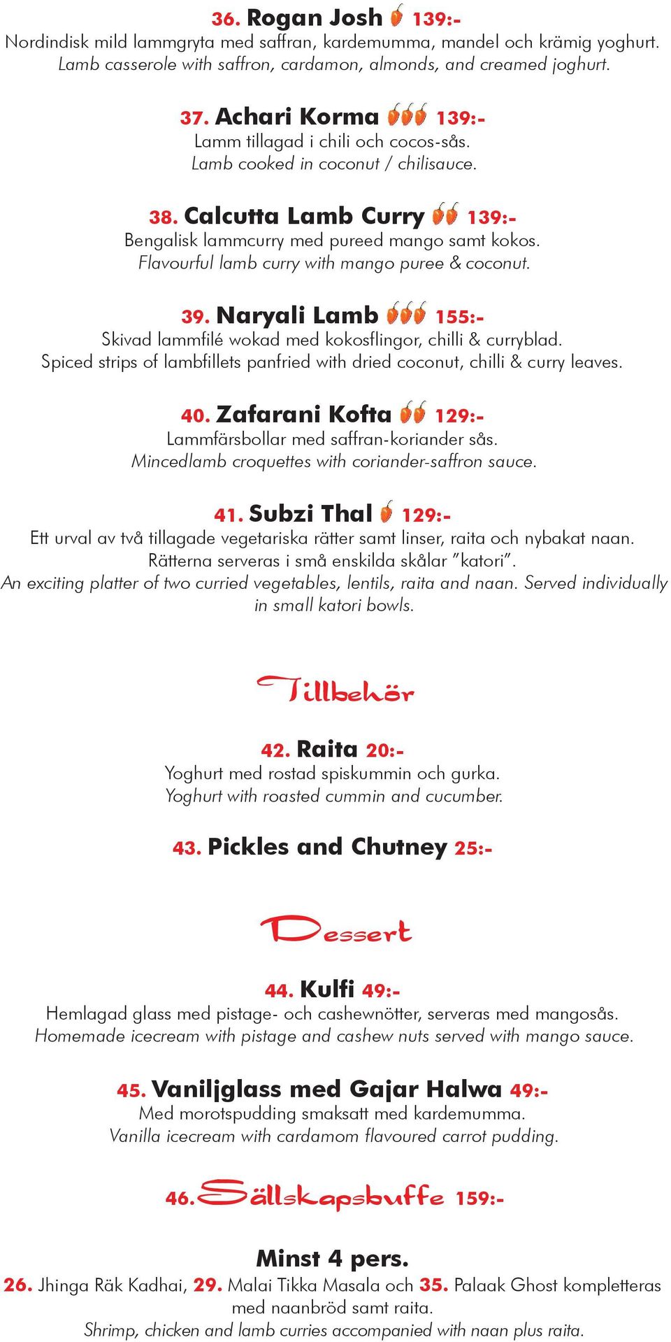 Flavourful lamb curry with mango puree & coconut. 39. Naryali Lamb 155:- Skivad lammfilé wokad med kokosflingor, chilli & curryblad.