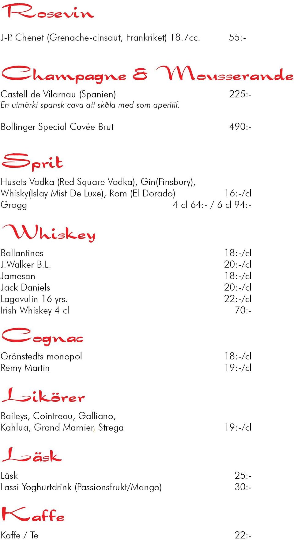 Whiskey Ballantines 18:-/cl J.Walker B.L. 20:-/cl Jameson 18:-/cl Jack Daniels 20:-/cl Lagavulin 16 yrs.