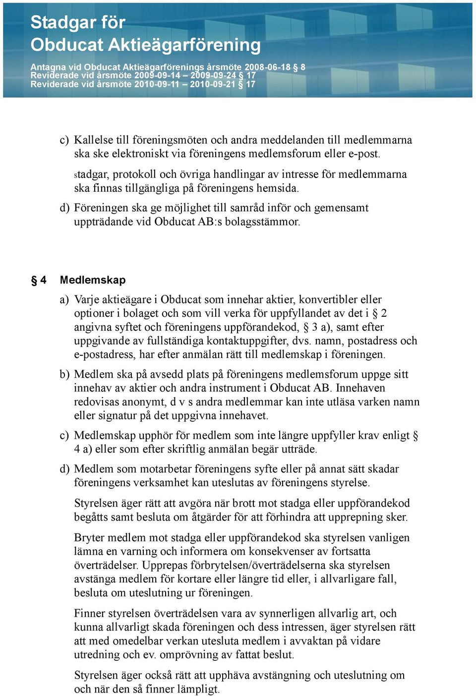 d) Föreningen ska ge möjlighet till samråd inför och gemensamt uppträdande vid Obducat AB:s bolagsstämmor.