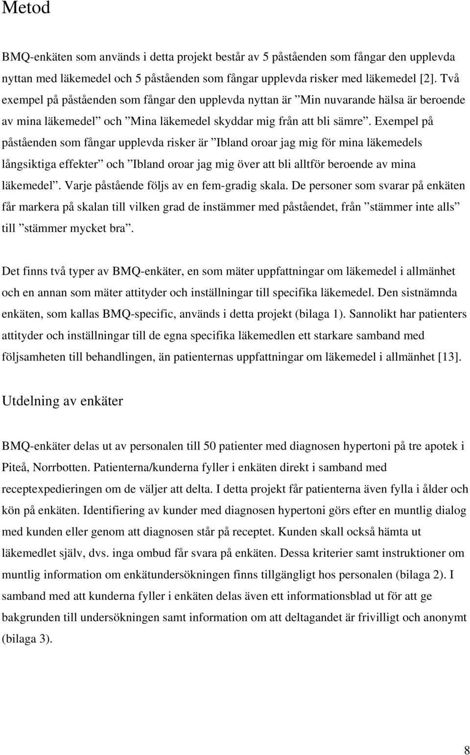 Exempel på påståenden som fångar upplevda risker är Ibland oroar jag mig för mina läkemedels långsiktiga effekter och Ibland oroar jag mig över att bli alltför beroende av mina läkemedel.