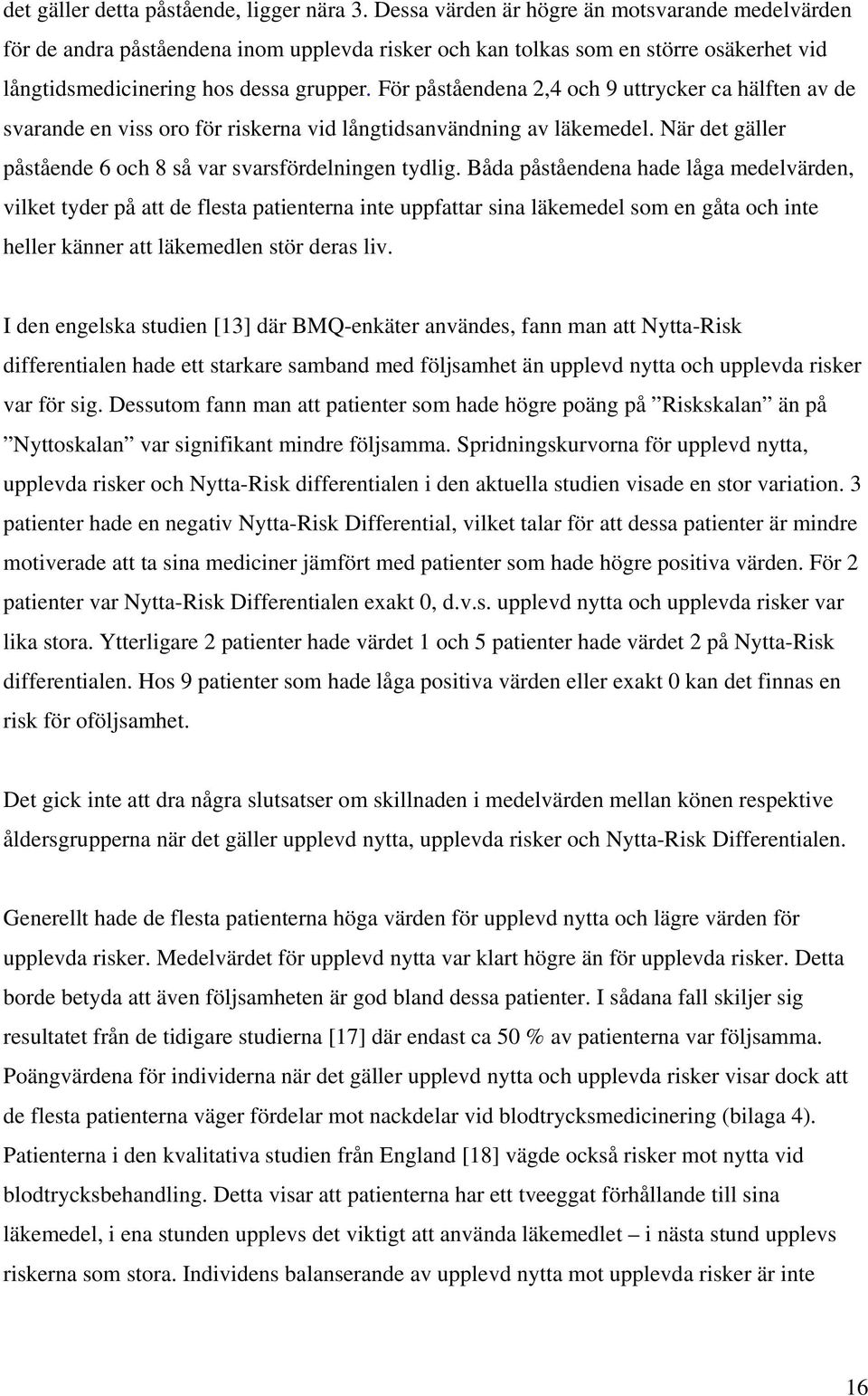 För påståendena 2,4 och 9 uttrycker ca hälften av de svarande en viss oro för riskerna vid långtidsanvändning av läkemedel. När det gäller påstående 6 och 8 så var svarsfördelningen tydlig.