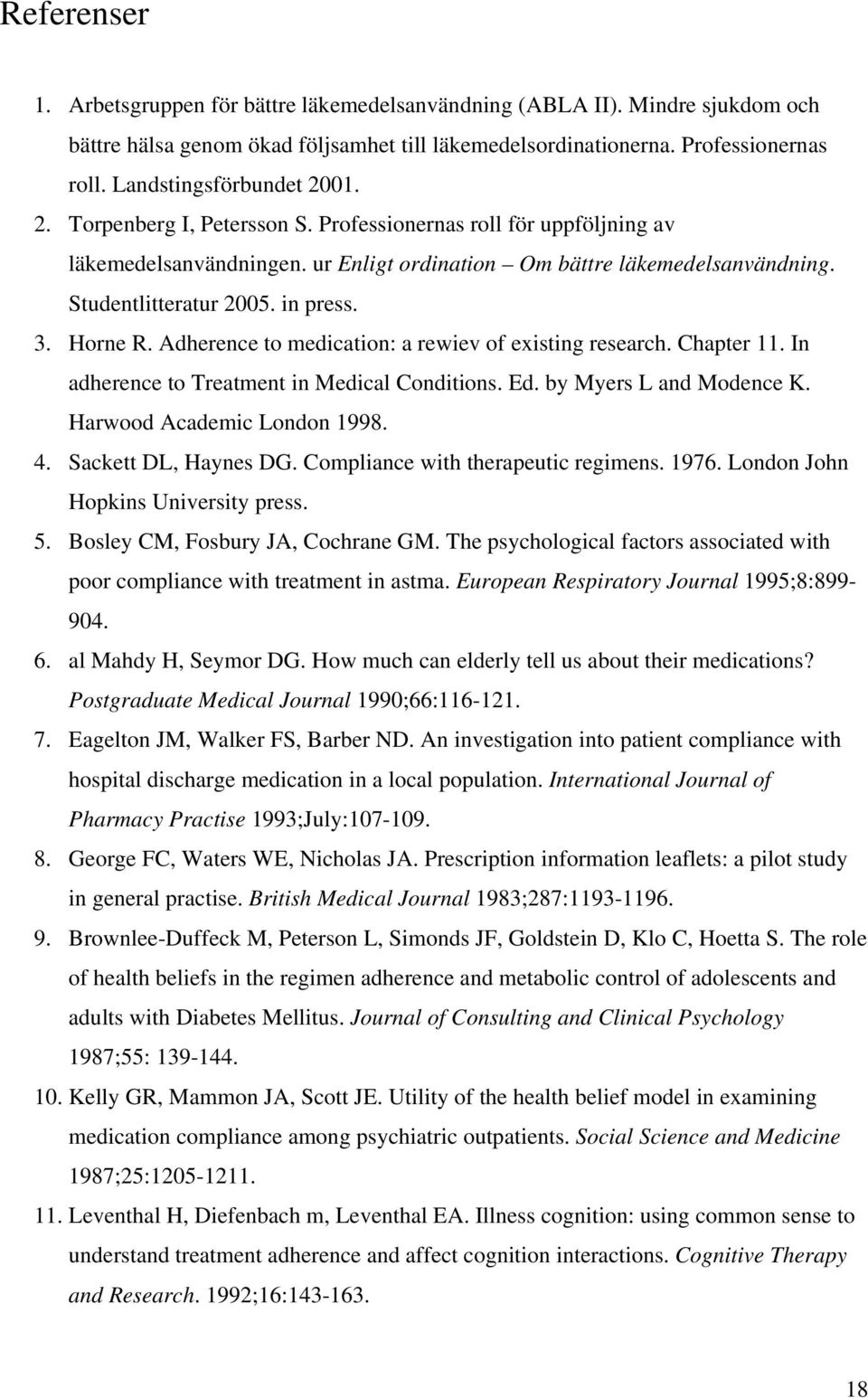 in press. 3. Horne R. Adherence to medication: a rewiev of existing research. Chapter 11. In adherence to Treatment in Medical Conditions. Ed. by Myers L and Modence K. Harwood Academic London 1998.