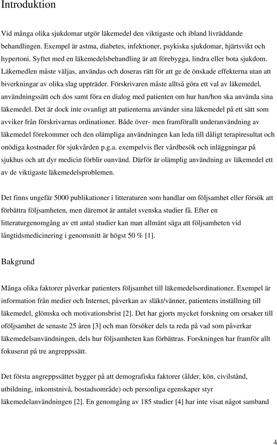 Läkemedlen måste väljas, användas och doseras rätt för att ge de önskade effekterna utan att biverkningar av olika slag uppträder.