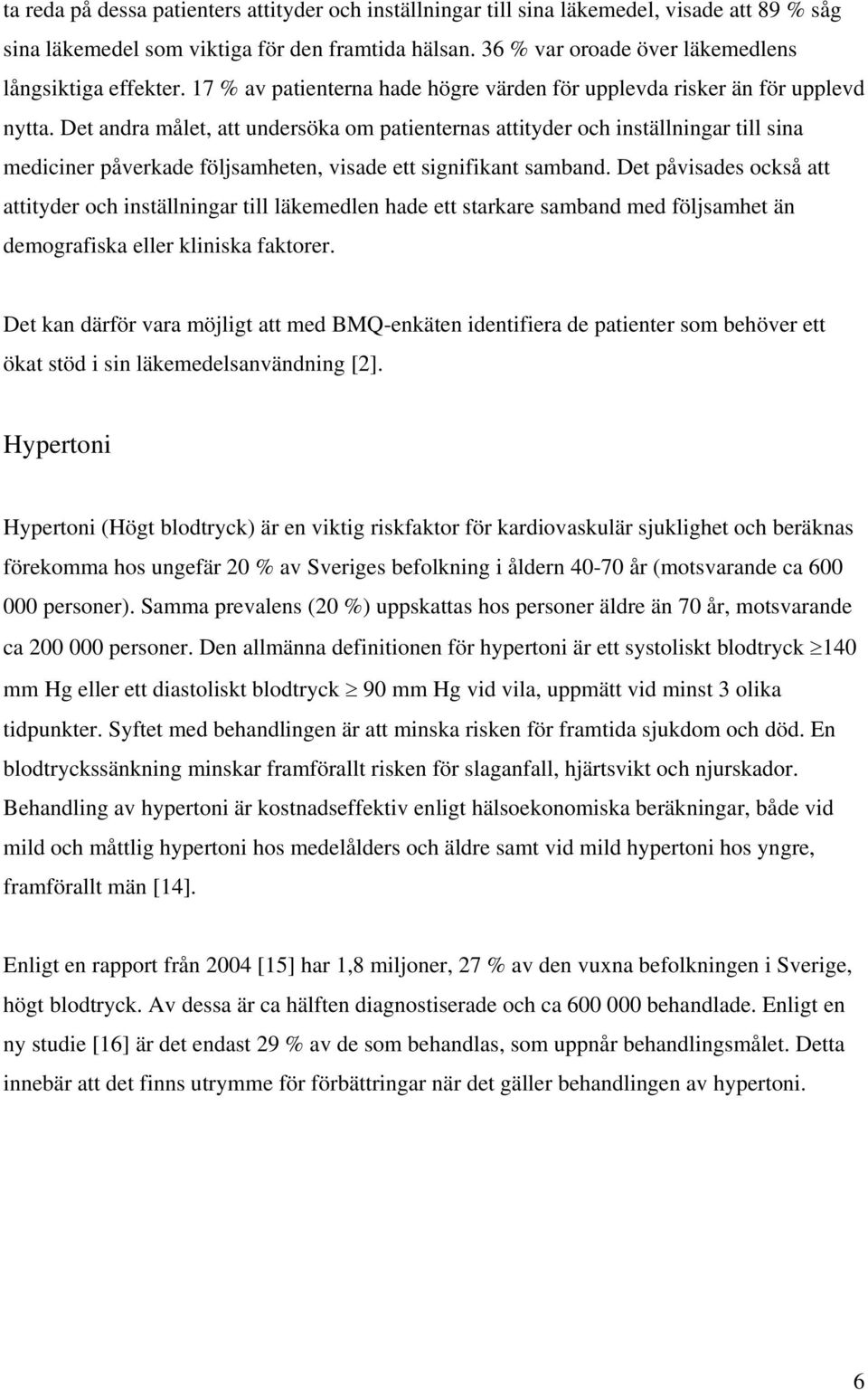 Det andra målet, att undersöka om patienternas attityder och inställningar till sina mediciner påverkade följsamheten, visade ett signifikant samband.