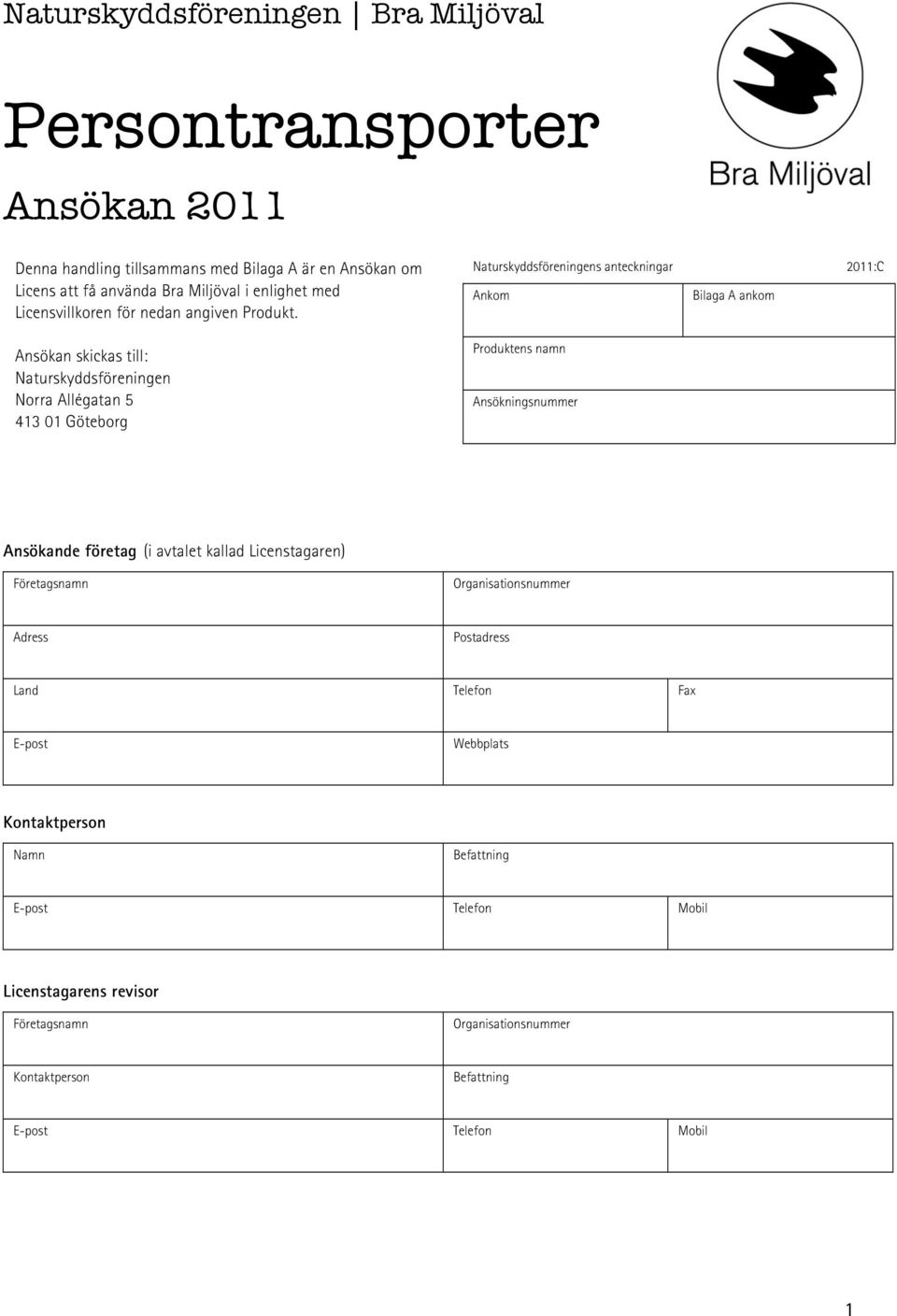 Ansökan skickas till: Naturskyddsföreningen Norra Allégatan 5 413 01 Göteborg Naturskyddsföreningens anteckningar 2011:C Ankom