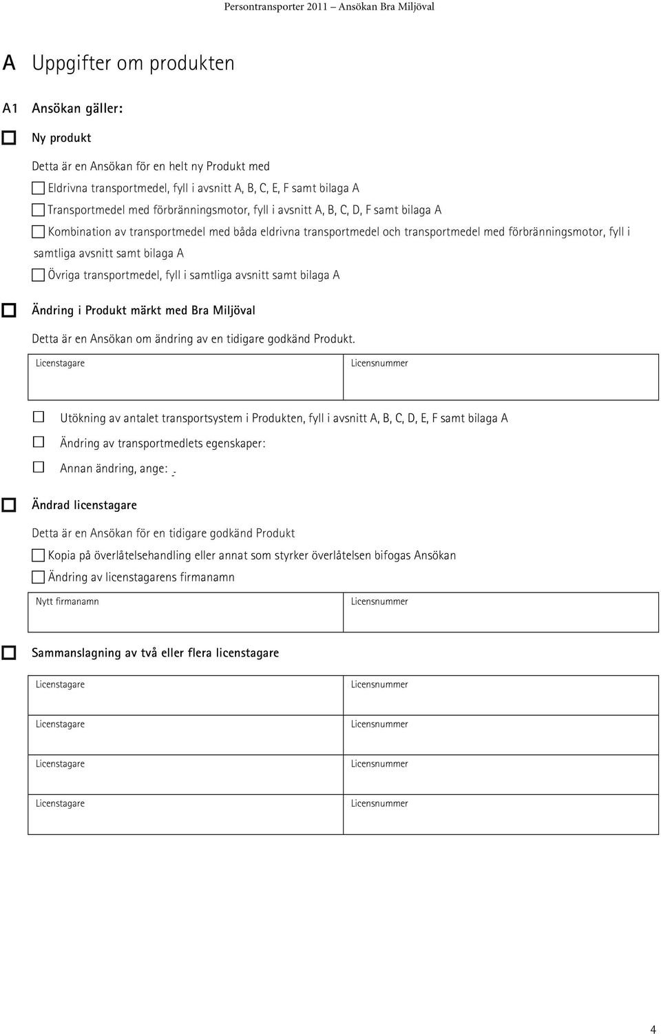bilaga A Övriga transportmedel, fyll i samtliga avsnitt samt bilaga A Ändring i Produkt märkt med Bra Miljöval Detta är en Ansökan om ändring av en tidigare godkänd Produkt.