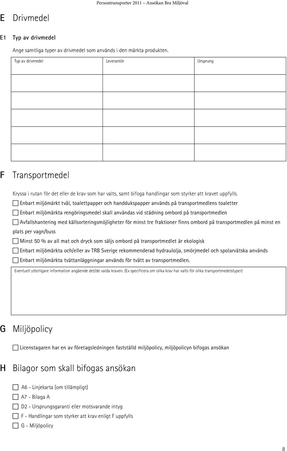 ! Enbart miljömärkt tvål, toalettpapper och handdukspapper används på transportmedlens toaletter! Enbart miljömärkta rengöringsmedel skall användas vid städning ombord på transportmedlen!