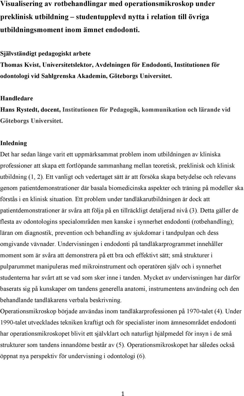 Handledare Hans Rystedt, docent, Institutionen för Pedagogik, kommunikation och lärande vid Göteborgs Universitet.