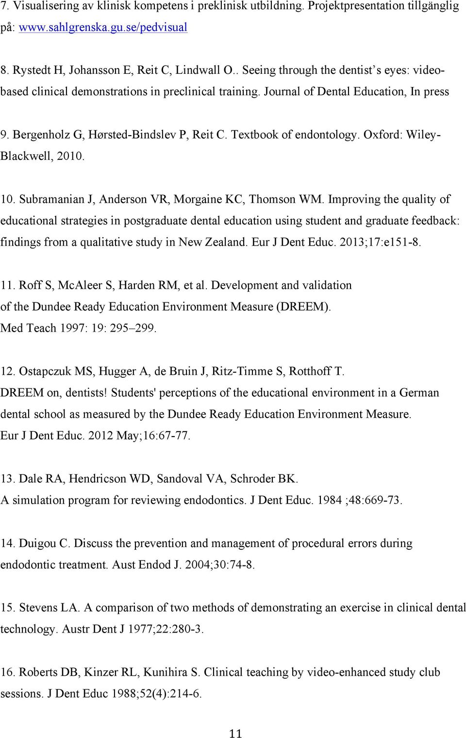 Textbook of endontology. Oxford: Wiley- Blackwell, 2010. 10. Subramanian J, Anderson VR, Morgaine KC, Thomson WM.