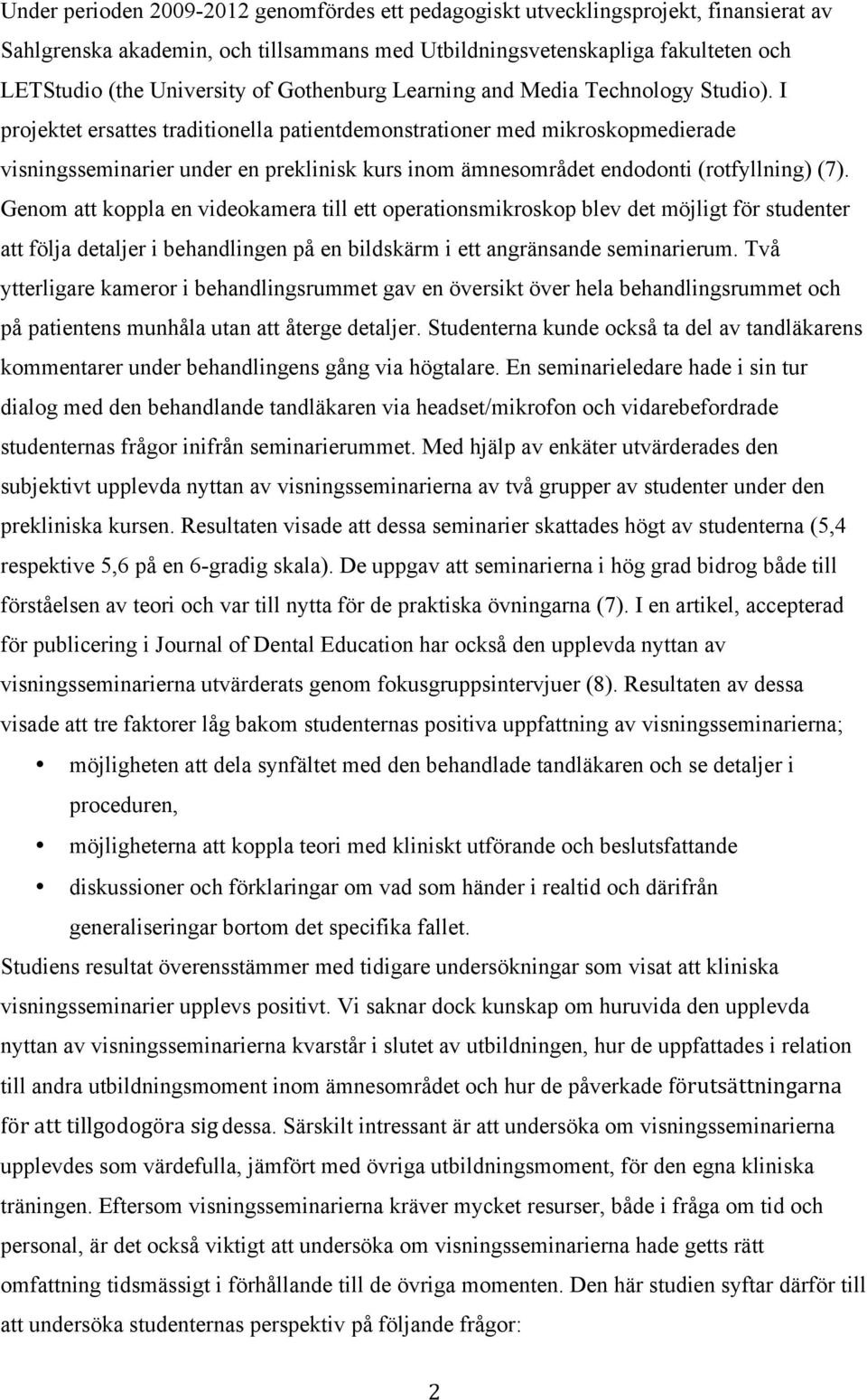 I projektet ersattes traditionella patientdemonstrationer med mikroskopmedierade visningsseminarier under en preklinisk kurs inom ämnesområdet endodonti (rotfyllning) (7).