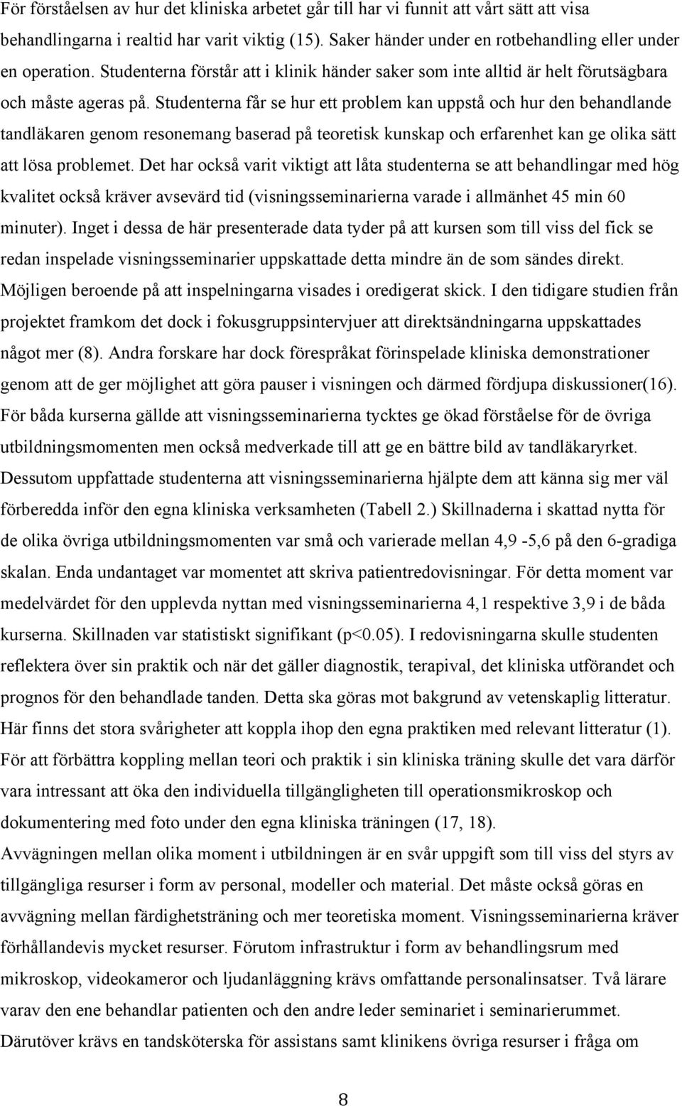 Studenterna får se hur ett problem kan uppstå och hur den behandlande tandläkaren genom resonemang baserad på teoretisk kunskap och erfarenhet kan ge olika sätt att lösa problemet.