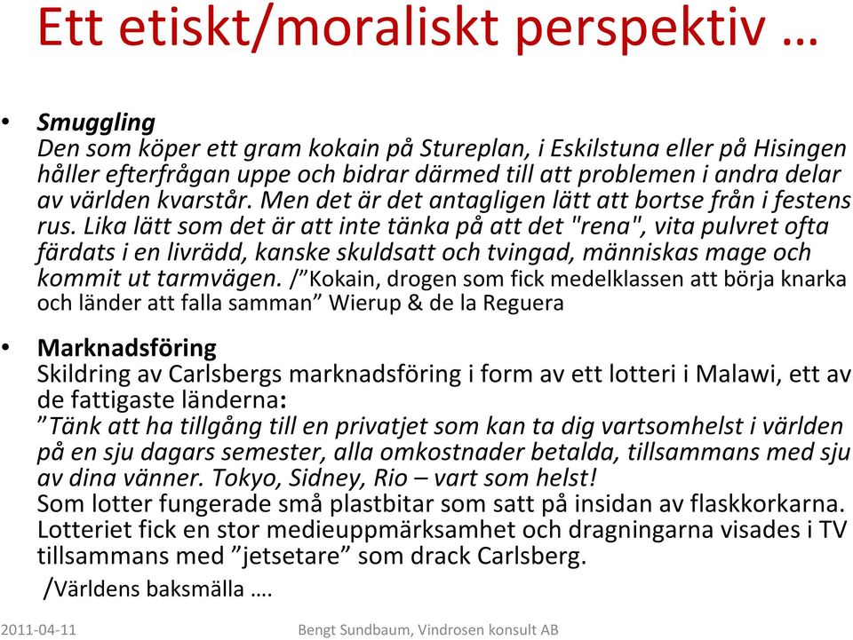 Lika lätt som det är att inte tänka påatt det "rena", vita pulvret ofta färdats i en livrädd, kanske skuldsatt och tvingad, människas mage och kommit ut tarmvägen.