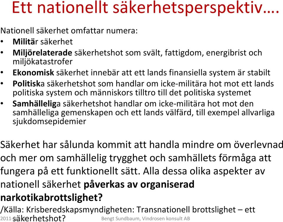 stabilt Politiska säkerhetshot som handlar om icke-militära hot mot ett lands politiska system och människors tilltro till det politiska systemet Samhälleliga säkerhetshot handlar om icke-militära