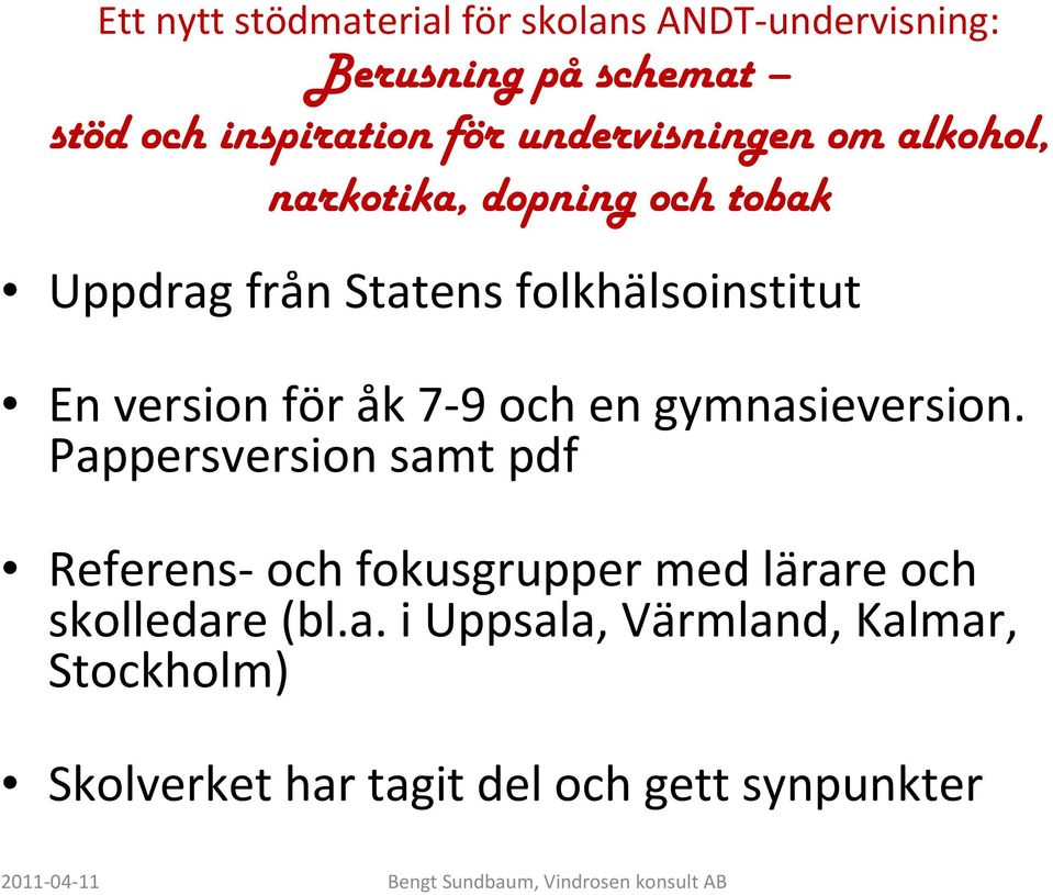 version för åk 7-9 och en gymnasieversion.